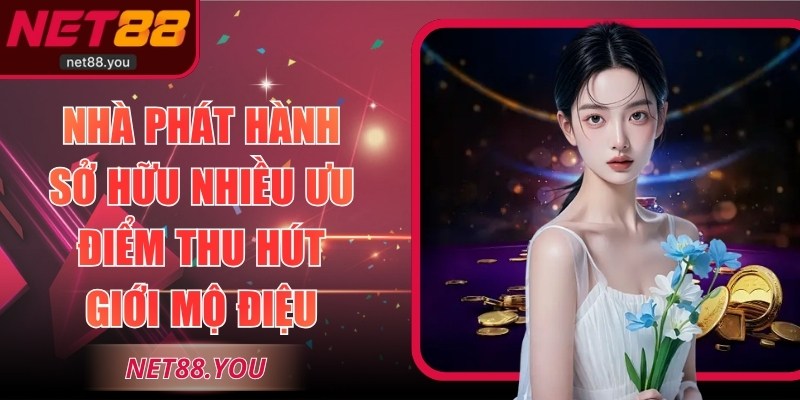 Nhà phát hành sở hữu nhiều ưu điểm thu hút giới mộ điệu